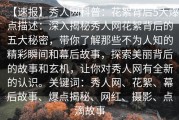【速报】秀人网科普：花絮背后5大爆点描述：深入揭秘秀人网花絮背后的五大秘密，带你了解那些不为人知的精彩瞬间和幕后故事，探索美丽背后的故事和玄机，让你对秀人网有全新的认识。关键词：秀人网、花絮、幕后故事、爆点揭秘、网红、摄影、点滴故事
