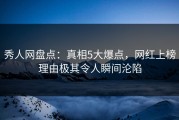 秀人网盘点：真相5大爆点，网红上榜理由极其令人瞬间沦陷