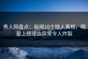 秀人网盘点：秘闻10个惊人真相，明星上榜理由异常令人炸裂