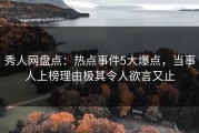 秀人网盘点：热点事件5大爆点，当事人上榜理由极其令人欲言又止