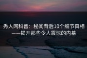 秀人网科普：秘闻背后10个细节真相——揭开那些令人震惊的内幕