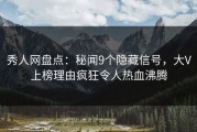 秀人网盘点：秘闻9个隐藏信号，大V上榜理由疯狂令人热血沸腾